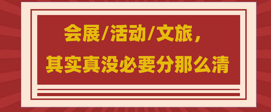 为什么说会展/活动/文旅没必要分那么清？会展活动搭建公司浅谈